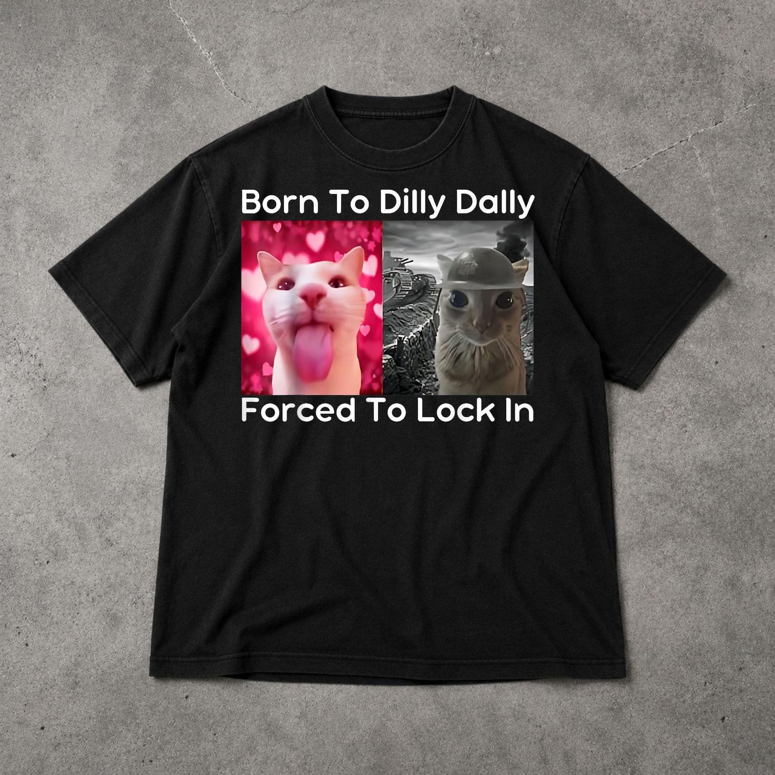 Born To Dilly Dally Forced To Lock In Shirt - Funny Meme Cute Cat T-Shirt M