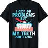 I Got 99 Problems But My T Shirtth Ain'T One Funny Dental Shirt