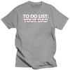 Funny To Do List Your Dad Father Daddy T Shirts Summer Style Graphic Cotton Streetwear Short Sleeve Birthday Gifts T-shirt Men