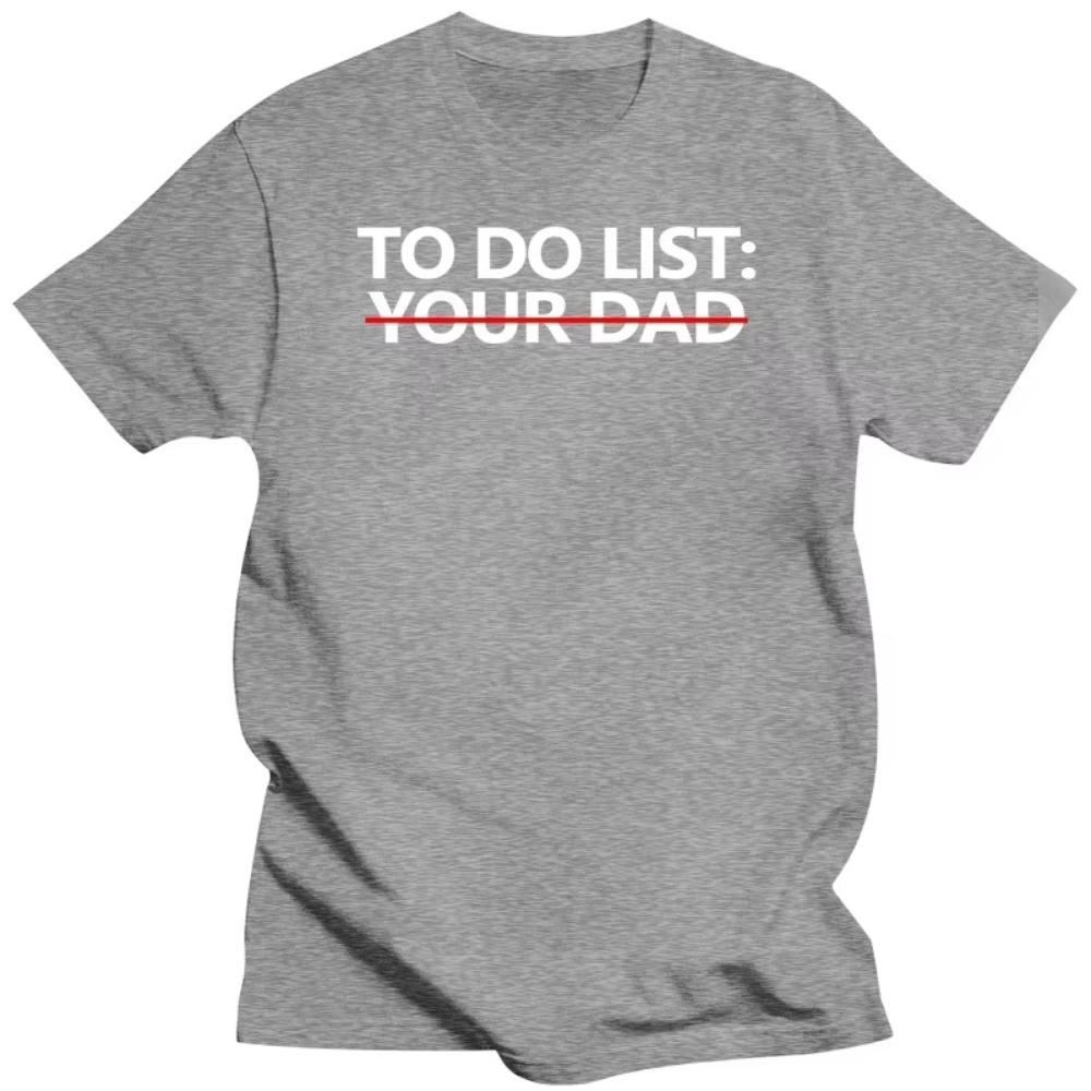 Funny To Do List Your Dad Father Daddy T Shirts Summer Style Graphic Cotton Streetwear Short Sleeve Birthday Gifts T-shirt Men