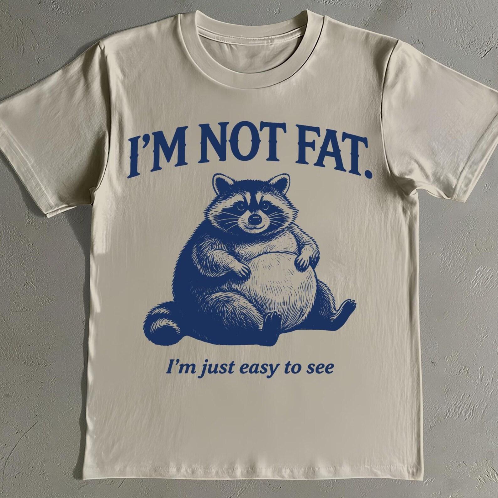 I m Not Fat I m Just Easy To See Shirt - Funny Raccoon Meme T-Shirt S