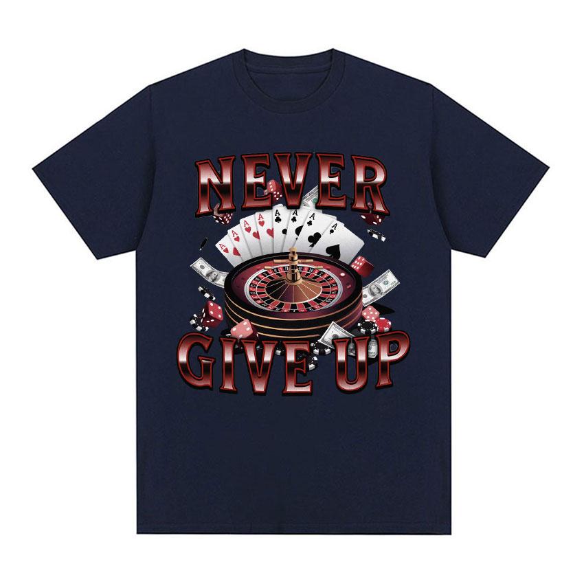 Never Give Up Gambling Funny Meme T Shirts Vintage Blackjack Roulette Poker Graphic Tshirt Unisexs 100 Cotton Short Sleeve Tees