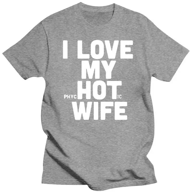 New I Love My Hot Wife T Shirts Funny Joke Novelty Men Cotton Loose Good Quality 80021