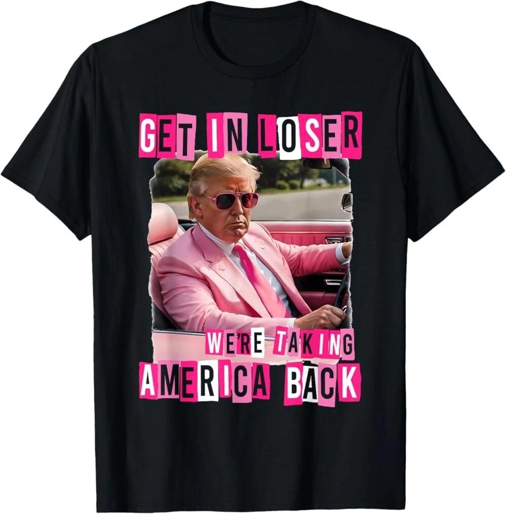 Funny Get In Loser We Are Taking America Back Trump 2024 T-Shirt , Unisex Tee XS