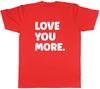 Love You More Unisexs Unisex TShirt Tee