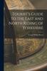 The Tourist's Guide To the East and North Riding of Yorkshire Book