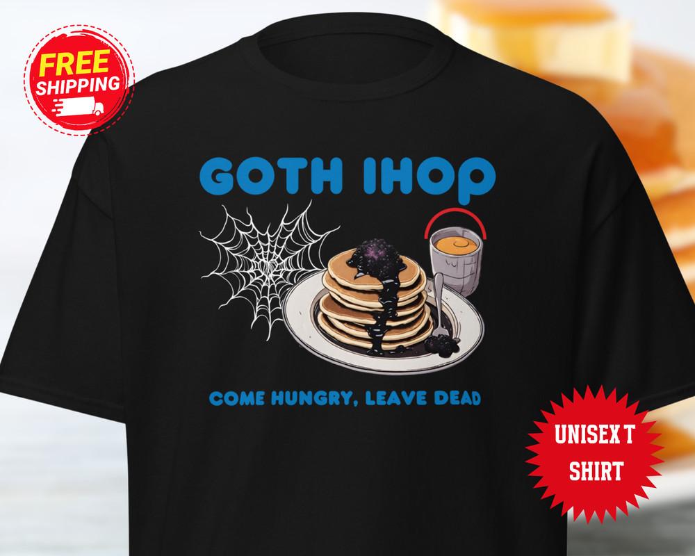 

NEW Funny Goth IHOP Shirt Come Hungry Leave Dead Mall Goth Unisex T Shirt Unisex T-Shirt XXL