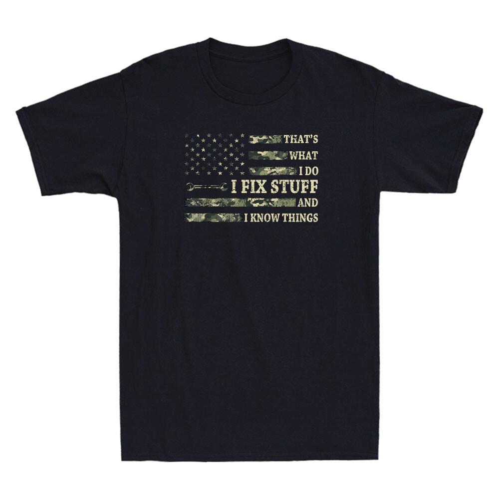 That What I Do I Fix Stuff And I Know Things Funny Saying For Men Dad T-shirt XL