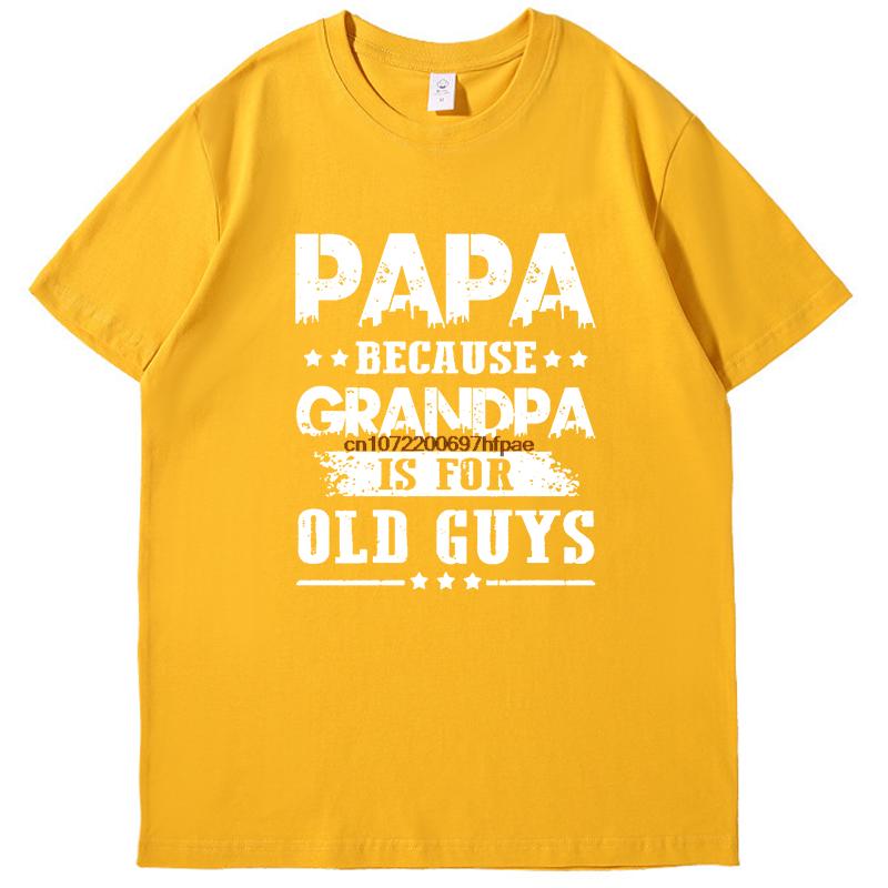 Papa Because Grandpa Is For Old Guys Funny Print T Shirt Fashion Fathers Day Gifts T Shirts Cotton New Shirts And Tshirts