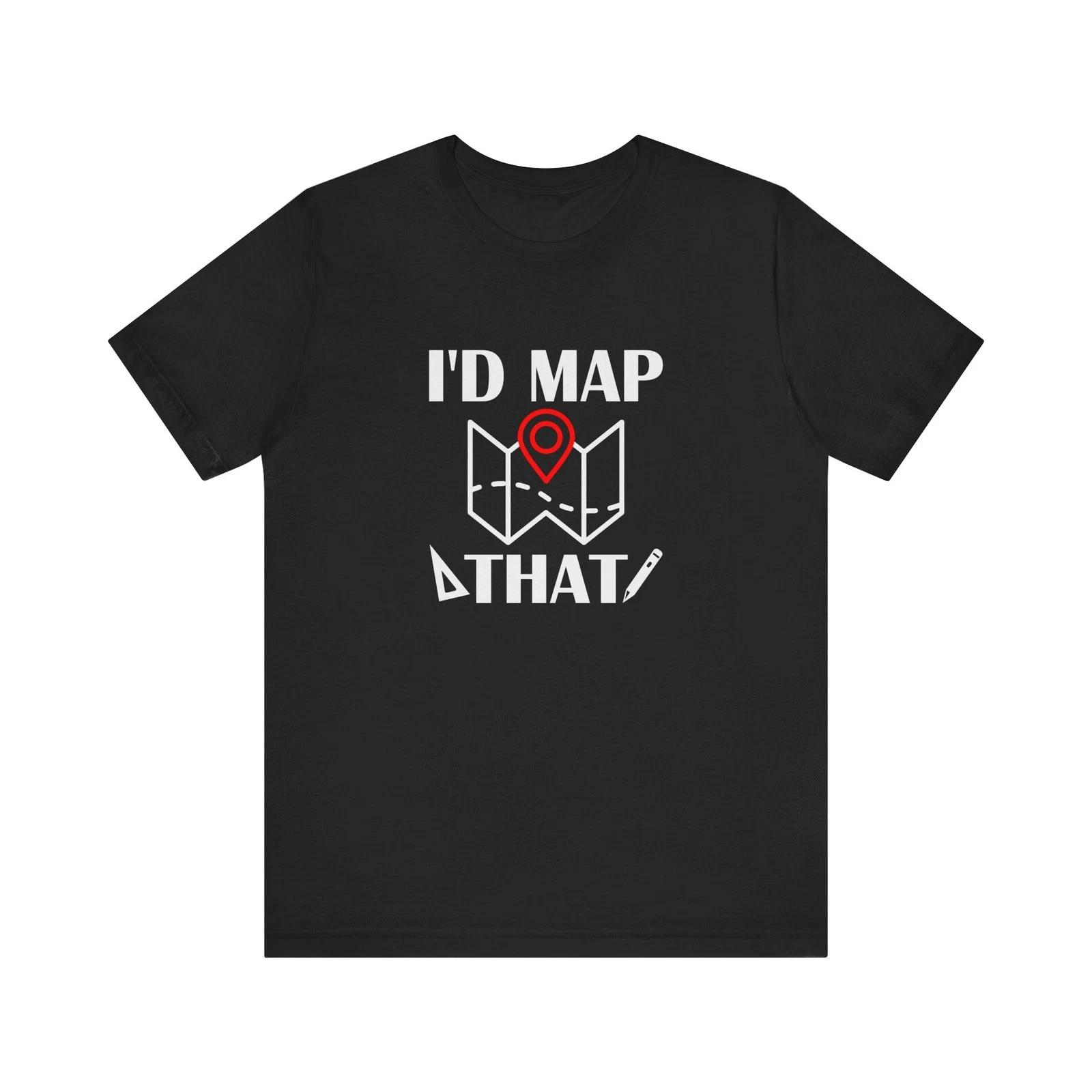 I’d Map That Surveyor T-Shirt | Land Surveyor Gifts S