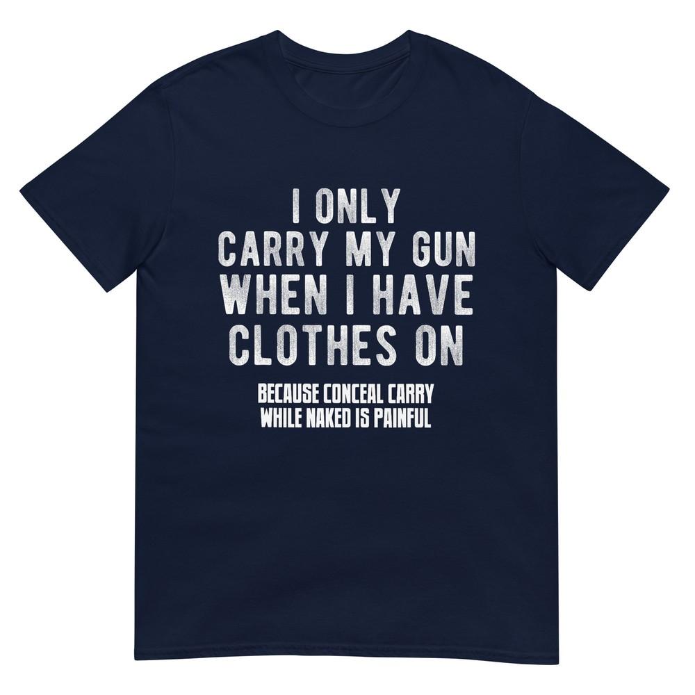 I Only Carry My Gun When I Have Clothes On Funny TShirt S