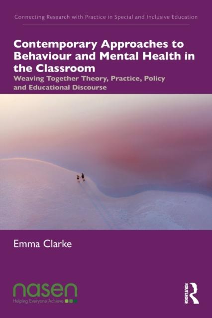The Contemporary Approaches To Behaviour and Mental Health In the Classroom : Weaving Together Theory, Practice, Policy and Educational Discourse Book