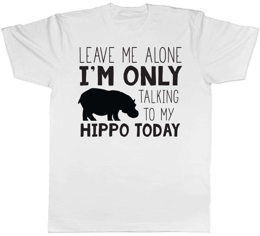 Leave me Alone Im Only Talking to my Hippo Today Mens Womens TShirt