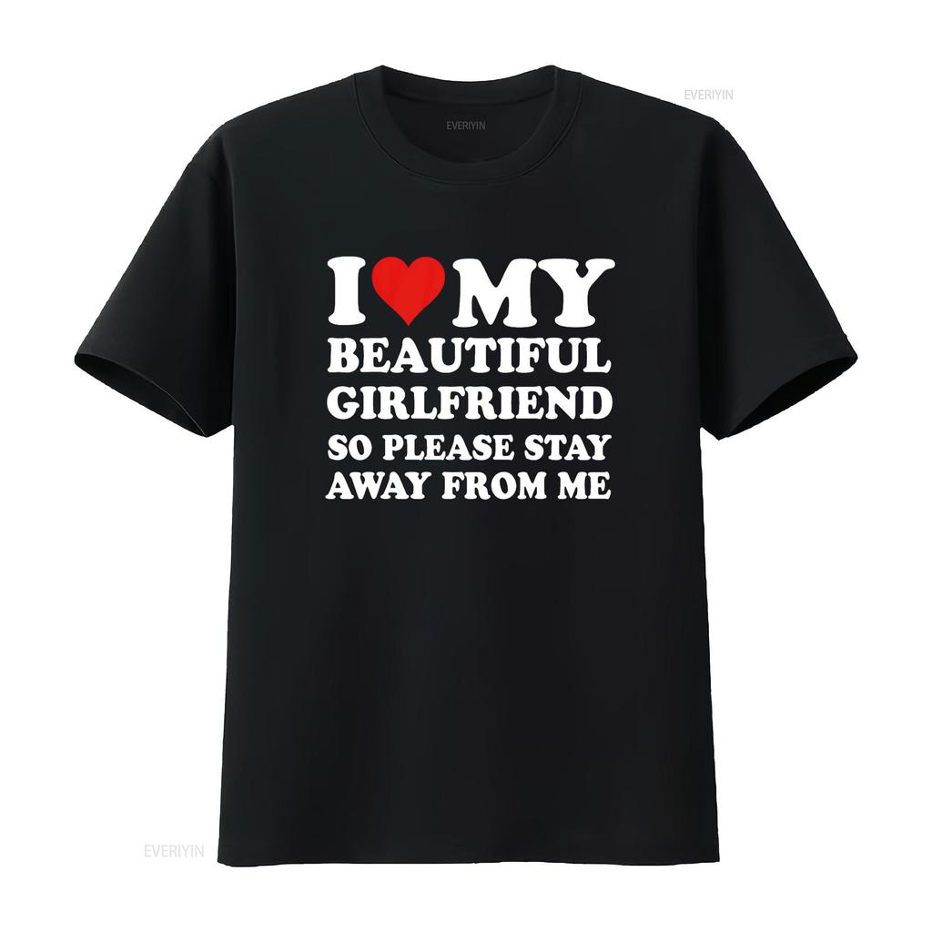 I Love My Beautiful Girlfriend So Please Stay Away From Me T Shirt vintage Washed Slightly Top For Everyday Wear graphic