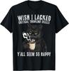 Wish I Lacked Critical Thinking Skills Y'all Seem So Happy T-Shirt