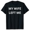 Funny My Wife Left Me Graphic Tshirts Men Womens Fashion Casual Tshirt 100 Cotton Loose Oversized T Shirt Summer