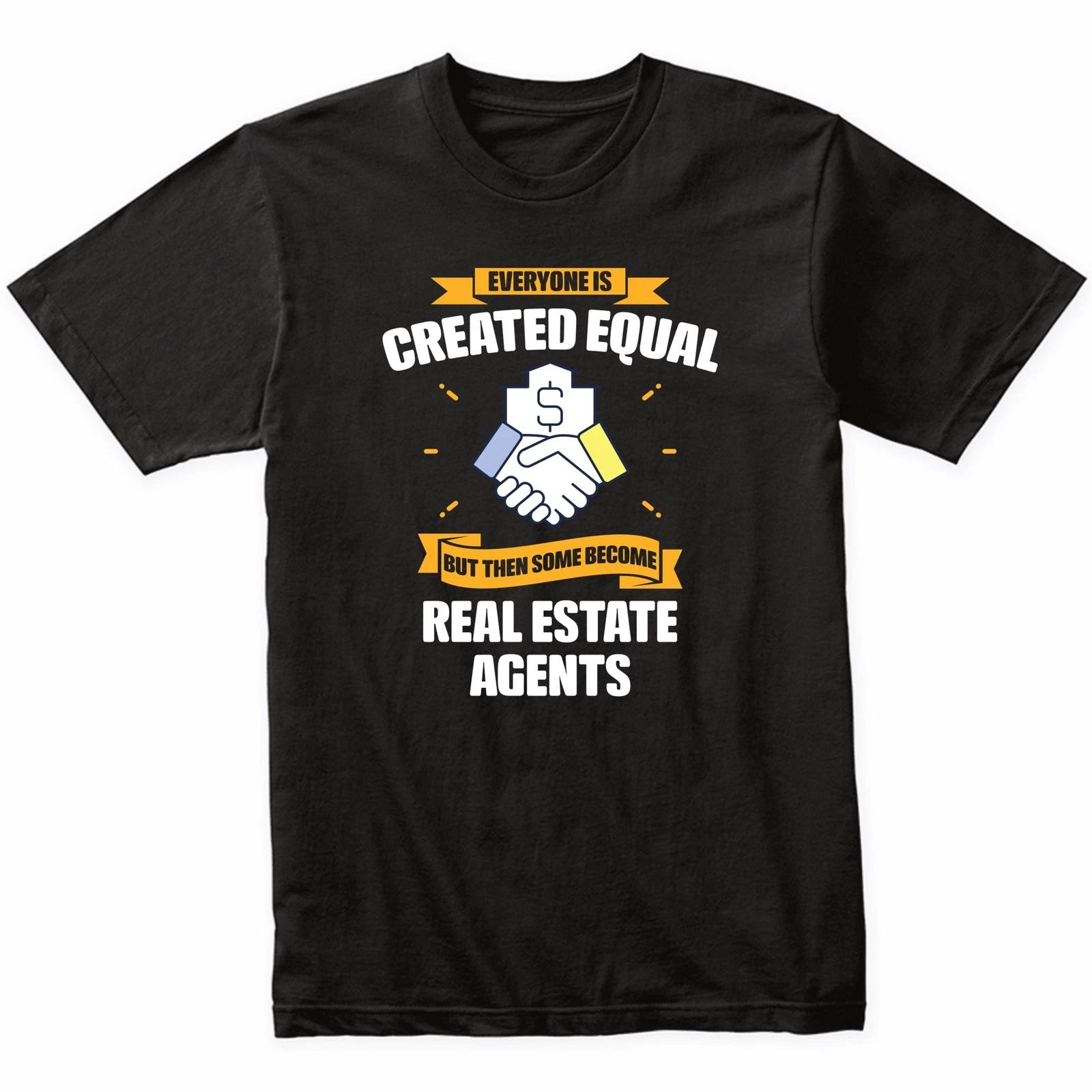 Everyone Is Created Equal But Then Some Become Real Estate Agents Funny T-Shirt M