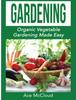 The Gardening : Organic Vegetable Gardening Made Easy Book