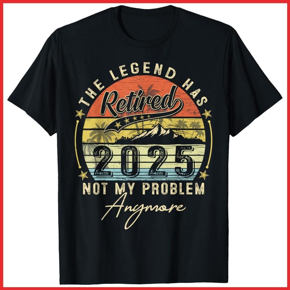 Legend Has Retired 2025 Not My Problem Anymore Retirement Black T-Shirt Unisex T-Shirt XL