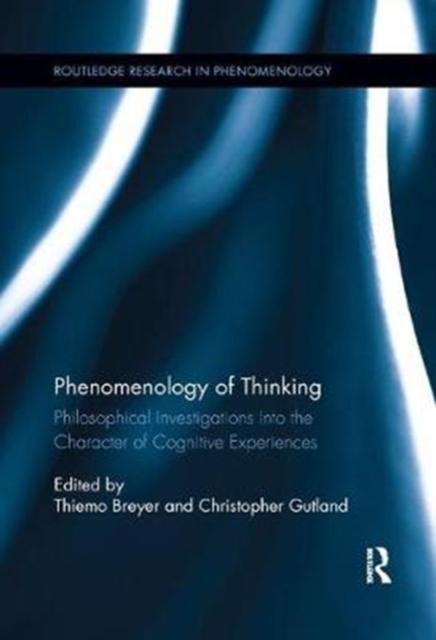 The Phenomenology of Thinking : Philosophical Investigations Into the Character of Cognitive Experiences Book