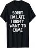 Sorry, dass ich zu spät bin, ich wollte nicht kommen T-Shirt