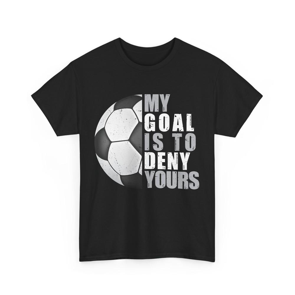 Soccer Player My Goal Is to Deny Yours Soccer Sports Lovers Women Men T-Shirt
