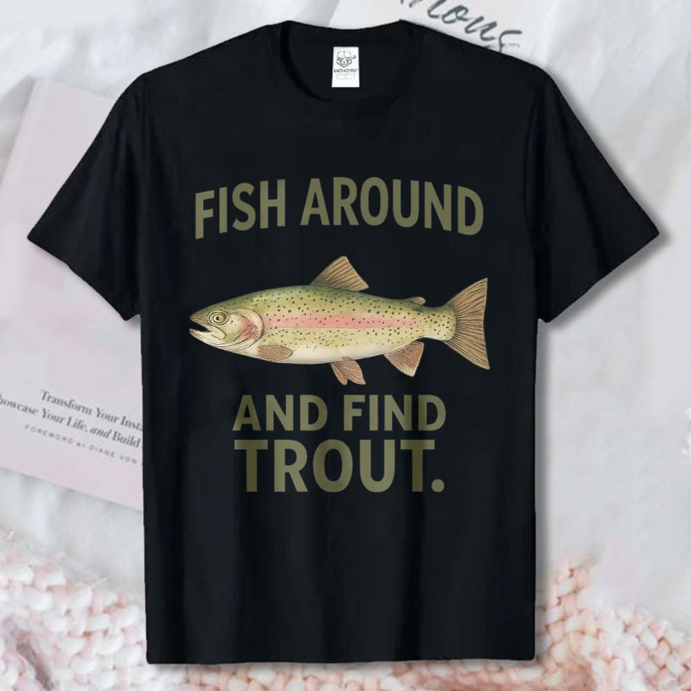 Fish Around And Find Trout Tshirt Funny Fishing Cotton Tee Fishing Lover Cotton ShortSleeve Tees Retro Trend Cool Street Tees