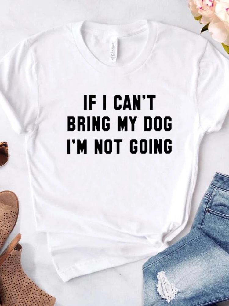 Women T Shirt IF I CAN'T BRING MY DOG I'M NOT GOING Letter Print Tshirt Women Short Sleeve O Neck Loose T-shirt Ladies Tee Shirt