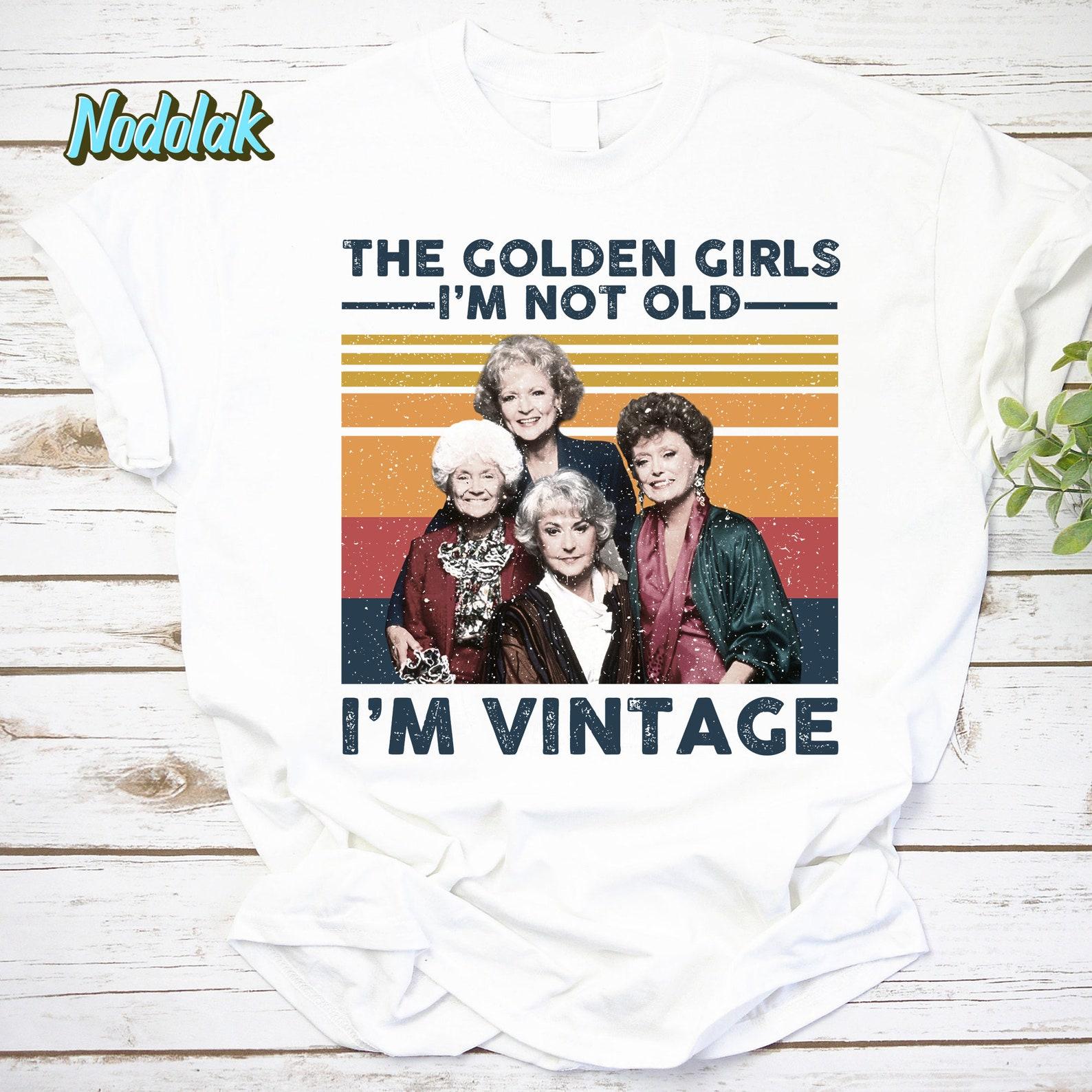 The Golden Girls I m Not Old I m Vintage Vintage T-Shirt, The Stay Golden Shirt, The Golden Girls Shirt S