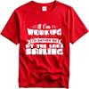 Breathable For Her O Neck Tshirt Big Size If Im Working You Can Bet Id Rather Be At The Lake Sailing Fashionable For Him Top