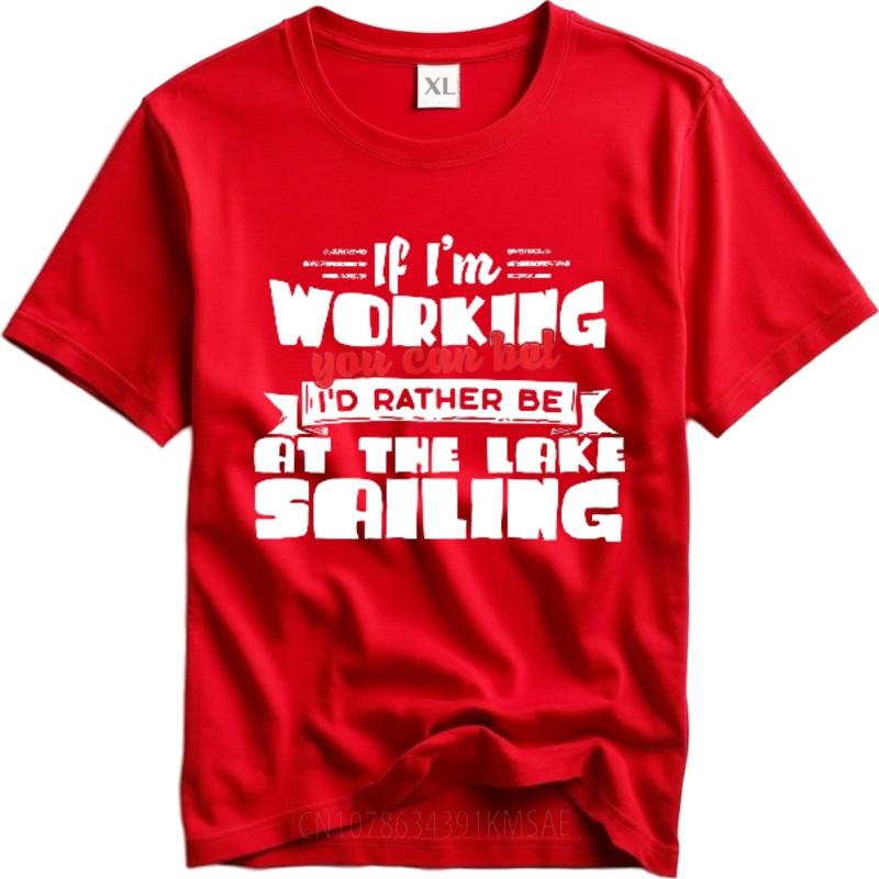 Breathable For Her O Neck Tshirt Big Size If Im Working You Can Bet Id Rather Be At The Lake Sailing Fashionable For Him Top