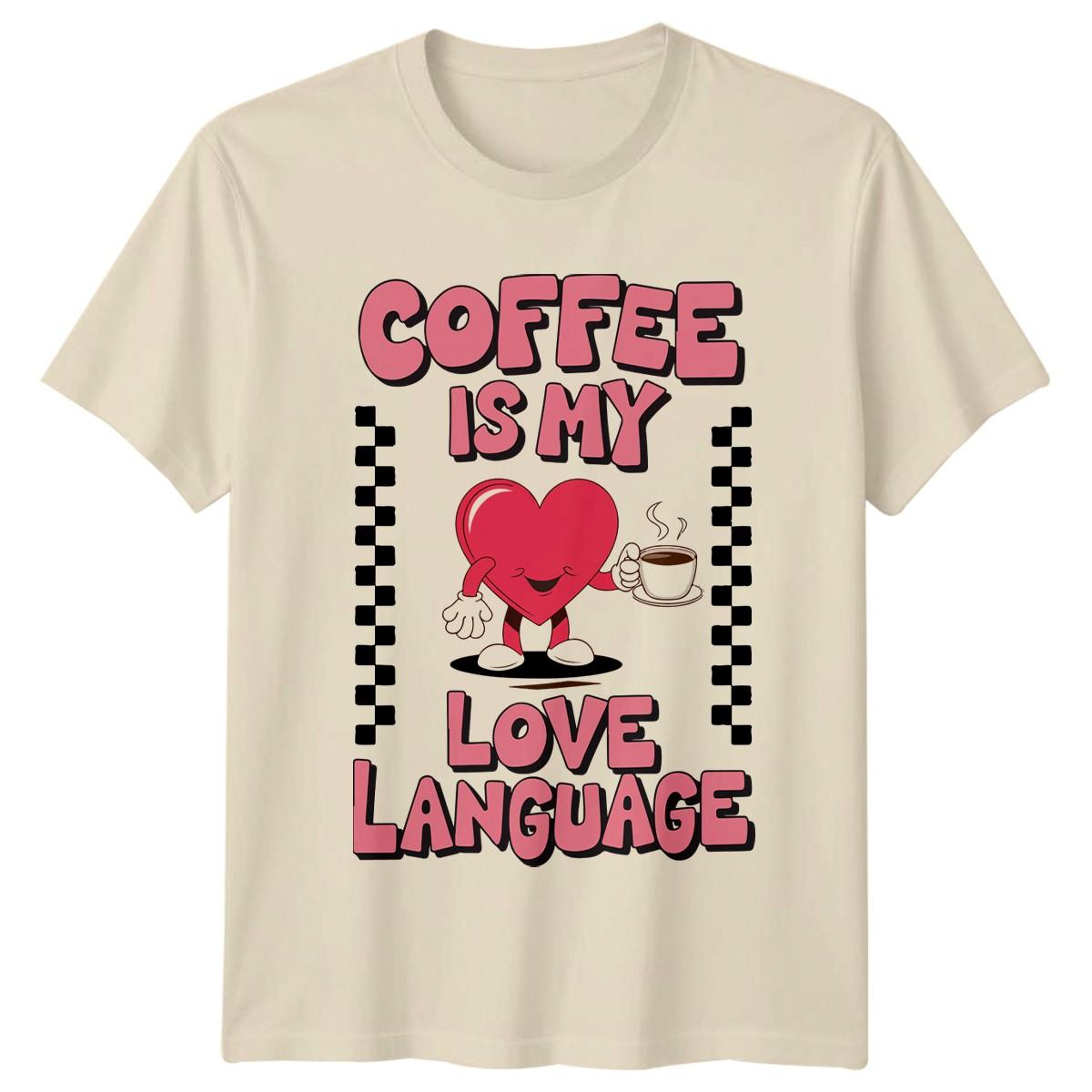 Coffee Is My Love Language T-Shirt Coffee Lover Birthday Gift For Him And Her XXXL