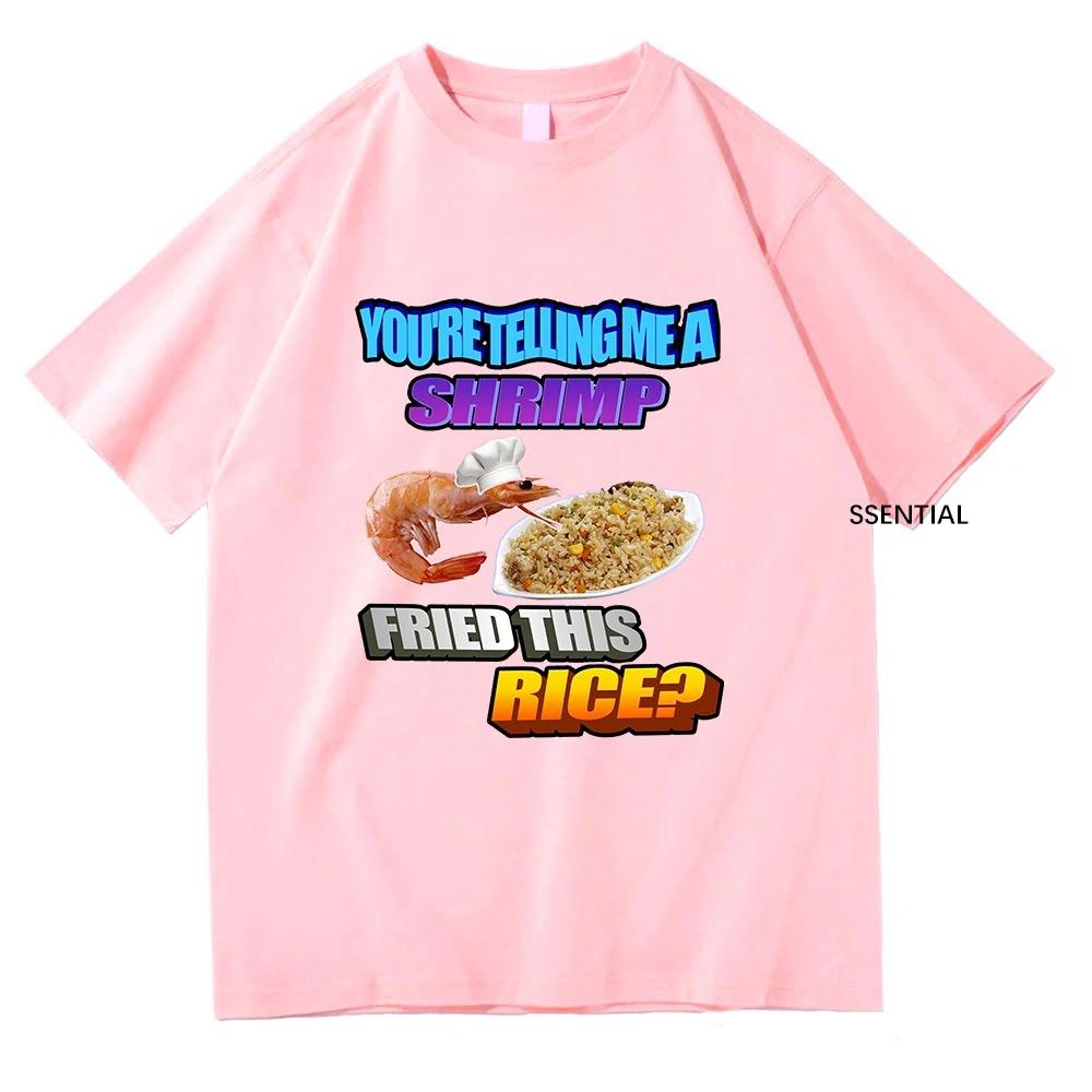 So You Tellin Me A Shrimp Fried This Rice Tee Shirts Men/Women Clothing Harajuku Aesthetic Tshirt Unisex Streetwear Cotton Tops