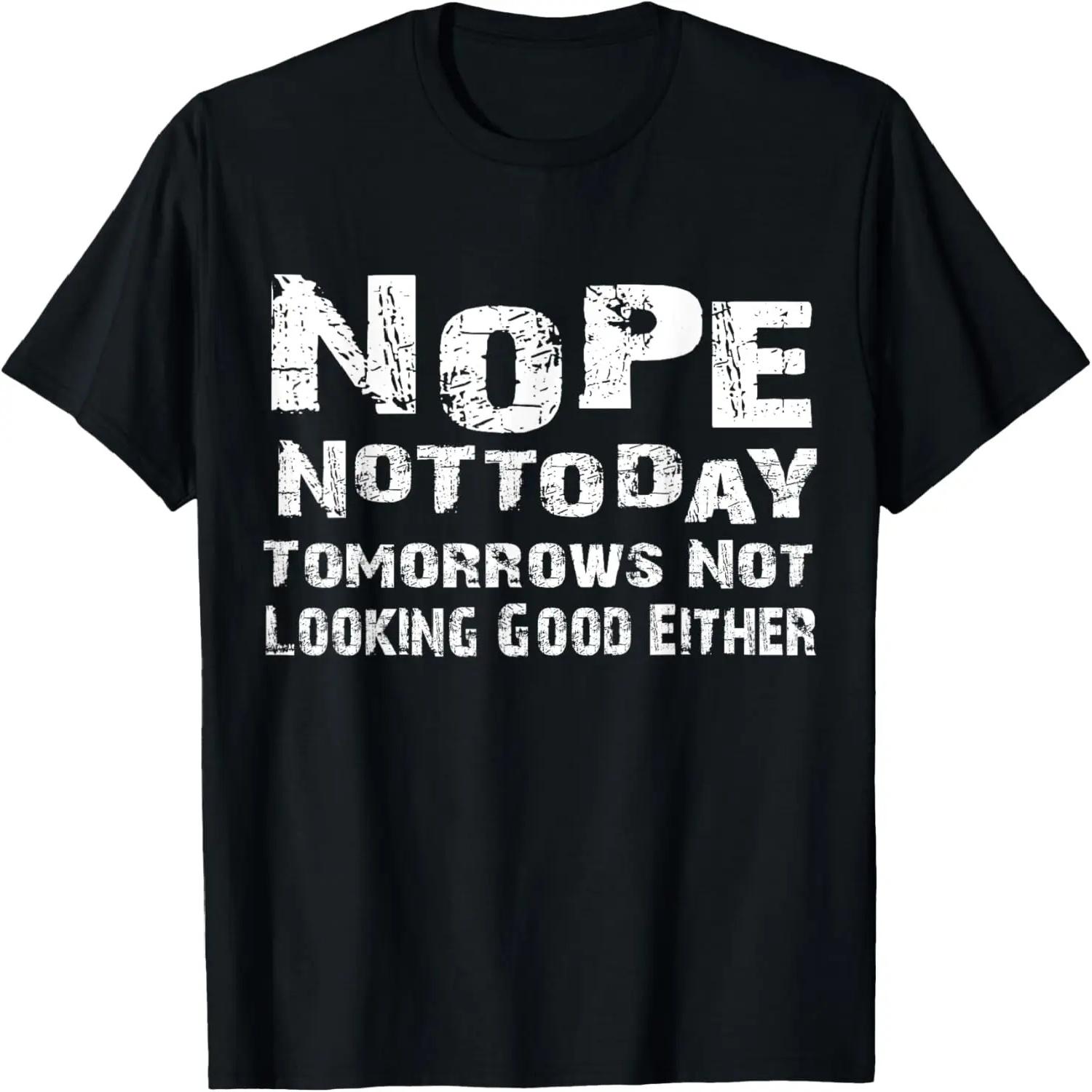 Nope Not Today Tomorrows Not Looking Good Either Funny Quote T-Shirt S чёрный