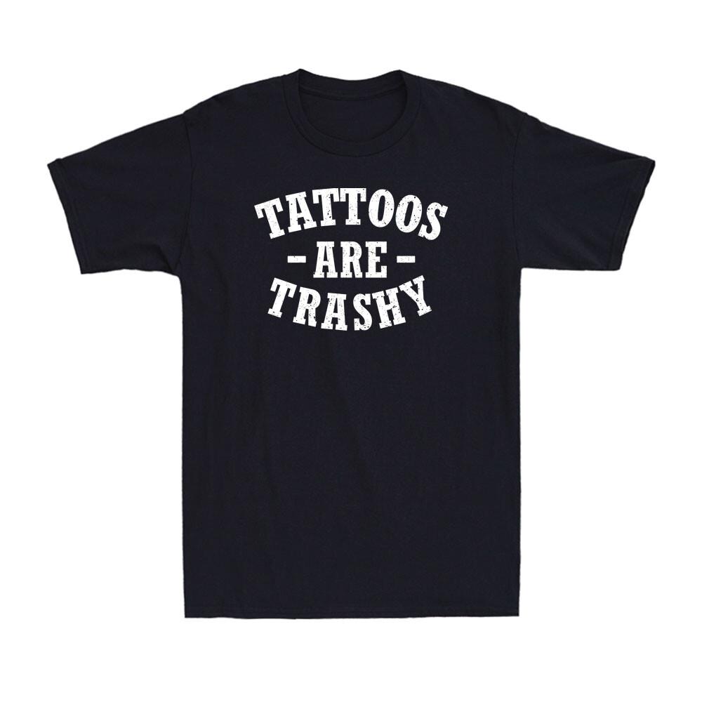 Tattoos Are Trashy Tattooed Funny Sarcastic Tattoo Saying Gift Men s T-Shirt S разноцветный
