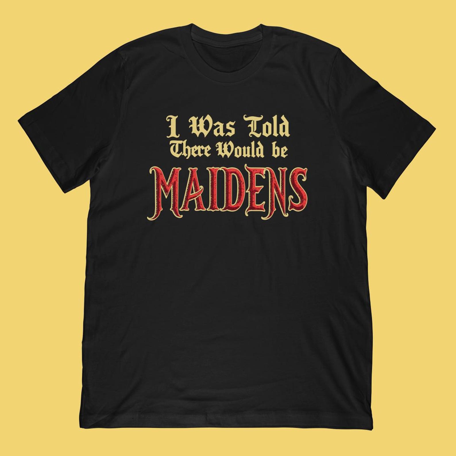 I Was Told There Would Be Maidens T-Shirt | Funny Medieval Renaissance Design 3XL