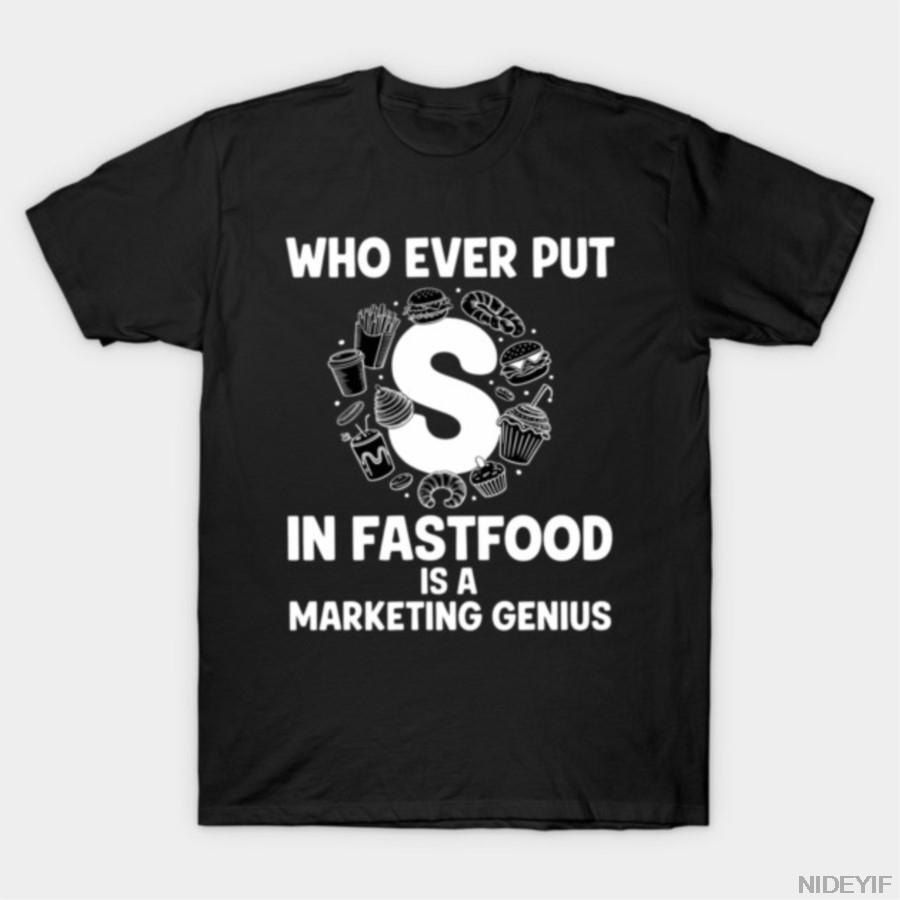 

Who Ever Put S In Fastfood! Funny Burger Marketing Genius T-shirt For Men Women 100% Cotton T Shirts Short Sleeve Tops 1106-3 4XL