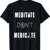 Meditate Don'T Medicate T Shirt