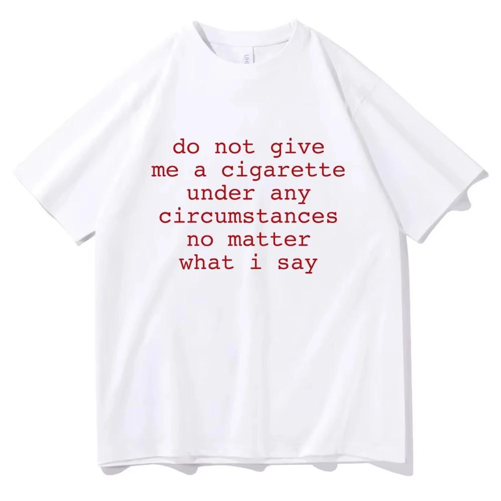 Gib mir unter keinen Umständen eine Zigarette, egal was ich sage Lustiges Meme T-Shirt Herren Damen Lässig Vintage T-Shirt Tops