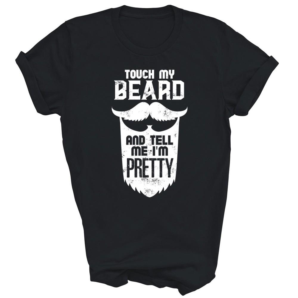

Touch My Beard And Tell Me I m Pretty Unisex Shirt Gift 4XL