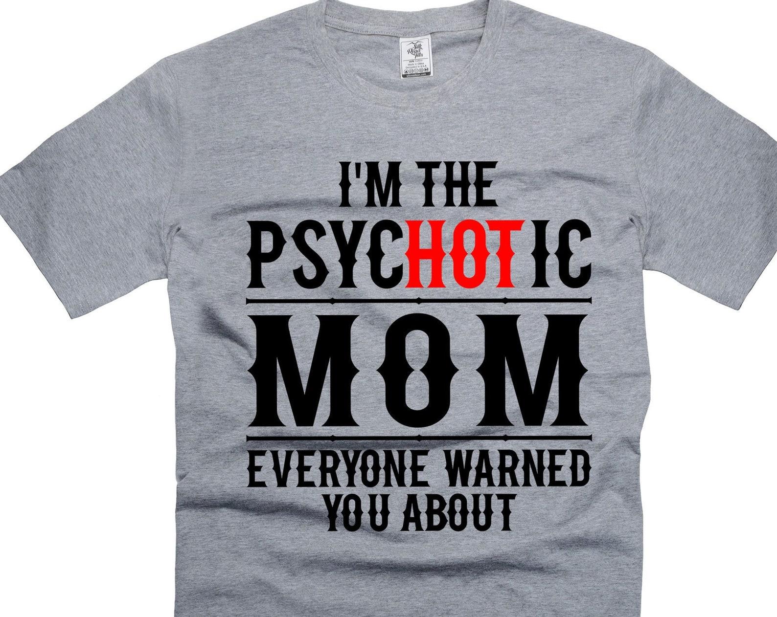 Funny Mom Shirt Psychotic mom Shirt Humorous Gifts Hot Mom Shirt Funny Mother Gift Ideas Mothers day shirt for her mom mother women XL