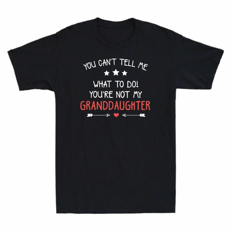 You Can t Tell Me What To Do You re Not My Granddaughter Novelty Men s T-Shirt XXL