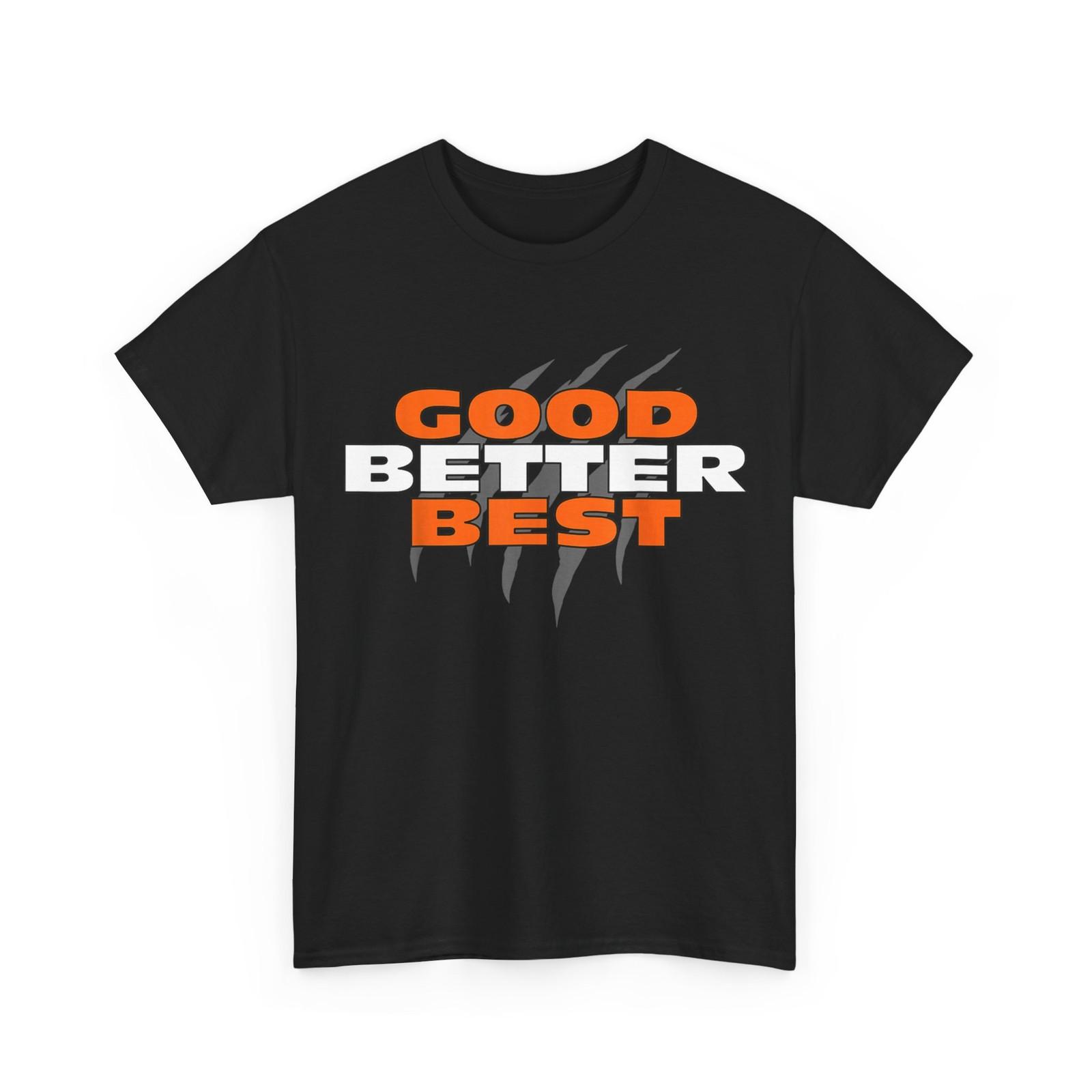 Good Better Best Bear Shirt for Men Women T-Shirt XXXXL