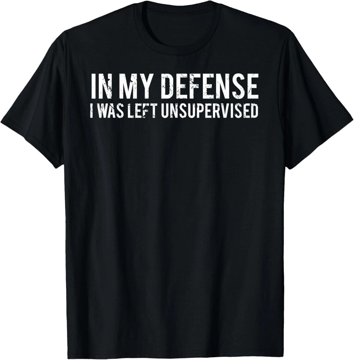 

Funny In my defense I was left unsupervised Cool Funny Tee Gift Unisex T-Shirt M