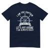 I Am The Captain Let's Just Assume I Am Always Right Funny Boating Captain Shirt