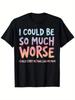I Could Be So Much Worse I Could Start Acting Like My Mom T-Shirt