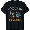 Life Is Better At The Campfire Funny Camper Camp Camping T-Shirt
