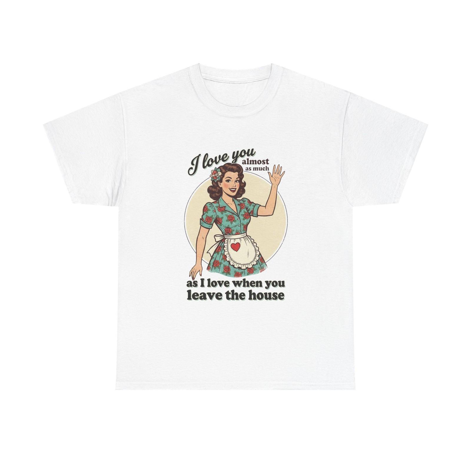 Tee Shirt - I love you as much as I love when you leave - Valentine T-Shirt S