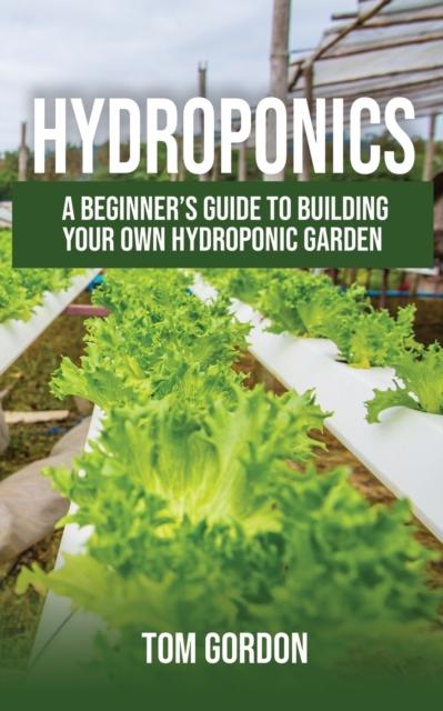 The Hydroponics : A Beginner's Guide To Building Your Own Hydroponic Garden Book