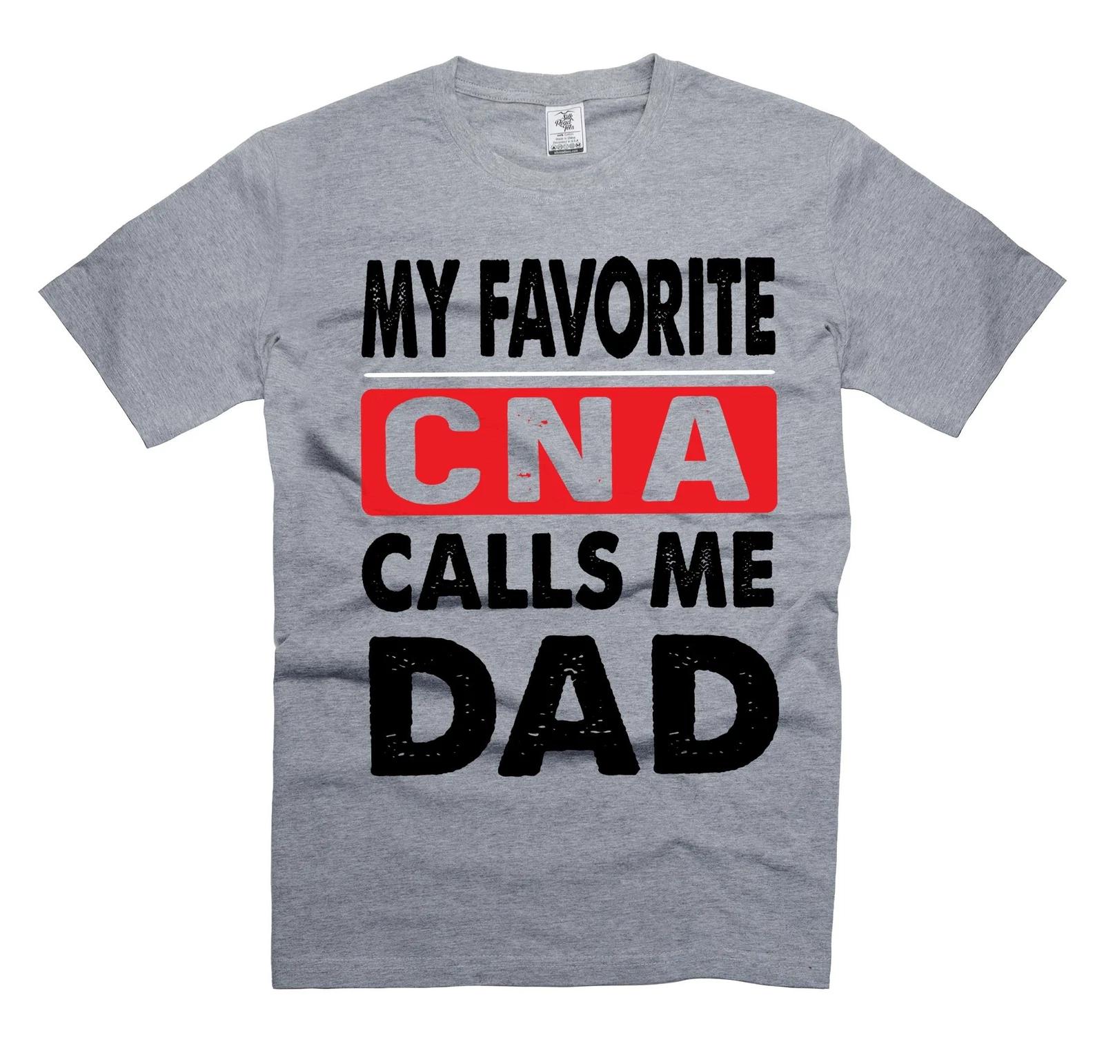 Funny CNA Dad Shirt - My Favorite CNA Calls Me Dad Father s Day Gift Tee 4XL